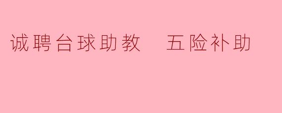 请问诚聘台球助教的具体要求是什么?**
